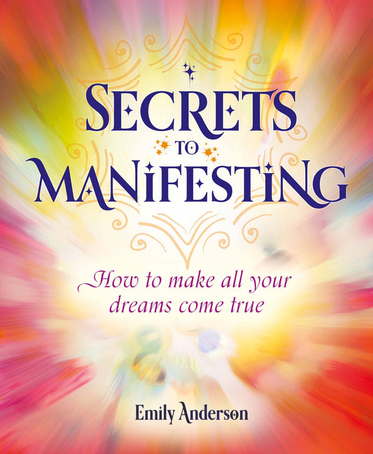 Secrets To Manifesting: How to Make All Your Dreams Come Tru